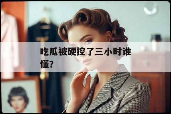 吃瓜被硬控了三小时谁懂？